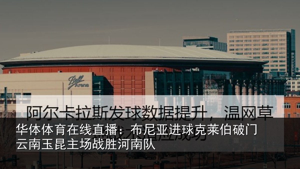 华体体育在线直播:布尼相关情况云南相关情况队