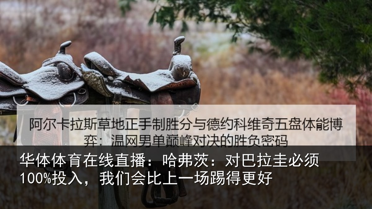 华体体育在线直播：哈弗茨：对巴拉圭必须100%投入，我们会比上一场踢得更好