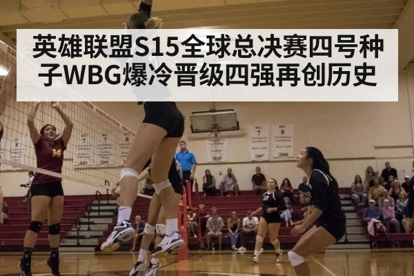 英雄联盟S15全球总决赛四号种子WBG爆冷晋级四强再创历史
